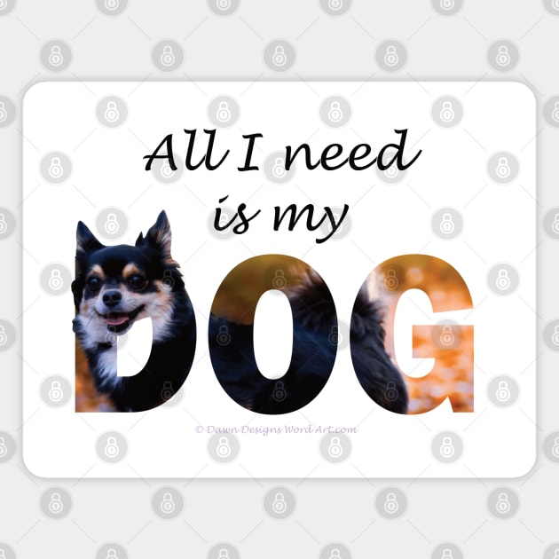 All I need is my dog - Chihuahua oil painting word art Magnet by DawnDesignsWordArt